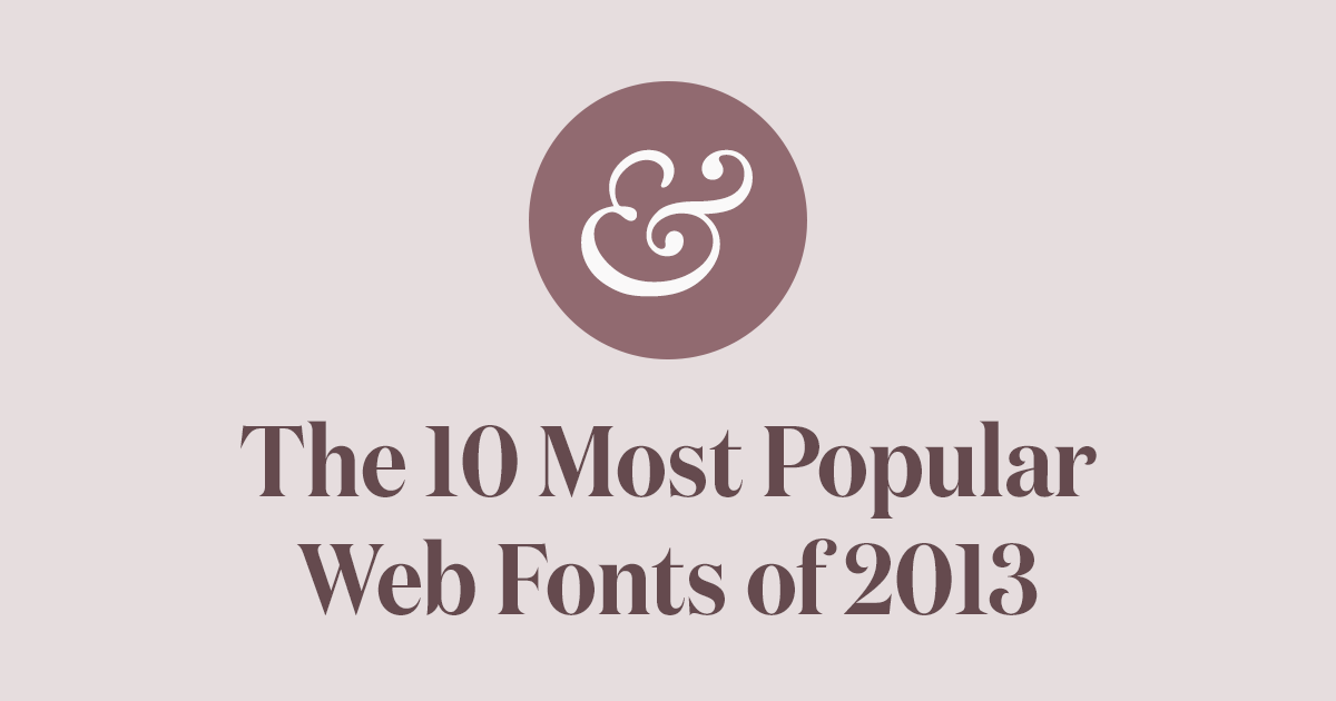 The 10 Most Popular Web Fonts of 2013 · Typewolf