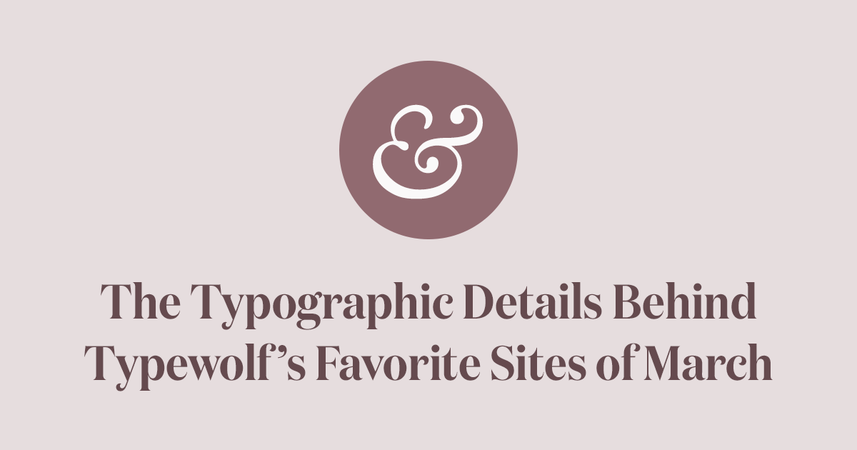 The Typographic Details Behind Typewolf’s Favorite Sites of March 2018